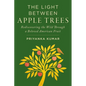 The Light Between Apple Trees: Rediscovering the Wild Through a Beloved American Fruit - Hardcover