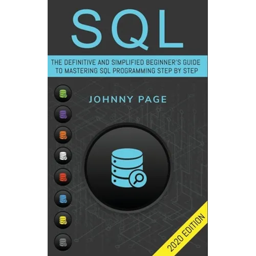 SQL: The Ultimate and Simplifed Beginner's Guide to Mastery SQL Programming Step by Step (2020 edition) - Paperback