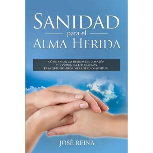 Sanidad para el Alma Herida: Como sanar las heridas del corazon y confrontar los traumas para obtener verdadera libertad espiritual - Paperback