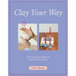 Clay Your Way: Over 20 Simple Projects to Make with Air-Dry Clay - Paperback