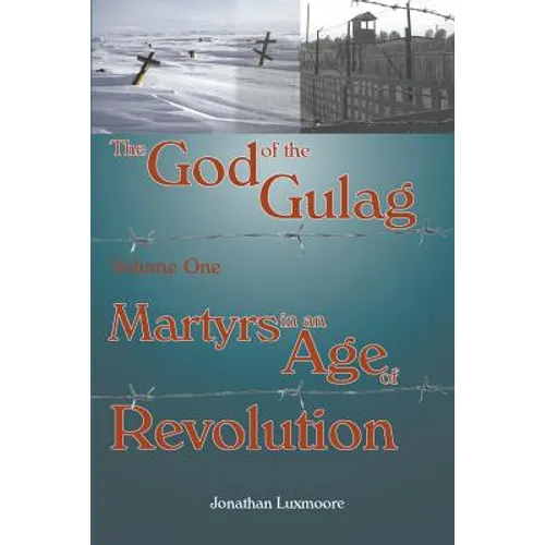 The God of the Gulag, Vol 1, Martyrs in an Age of Revolution - Paperback