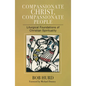 Compassionate Christ, Compassionate People: Liturgical Foundations of Christian Spirituality - Paperback