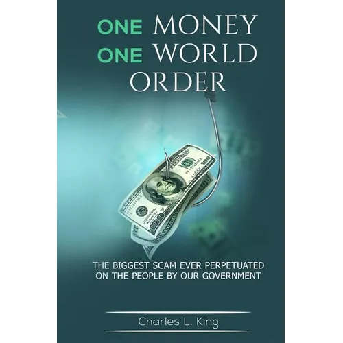 One Money One World Order: The Biggest Scam Ever Perpetuated On The People By Our Government - Paperback
