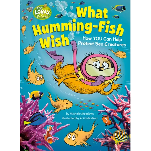 What Humming-Fish Wish: How You Can Help Protect Sea Creatures: A Dr. Seuss's the Lorax Nonfiction Book - Hardcover