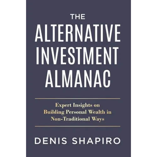 The Alternative Investment Almanac: Expert Insights on Building Personal Wealth in Non-Traditional Ways - Paperback