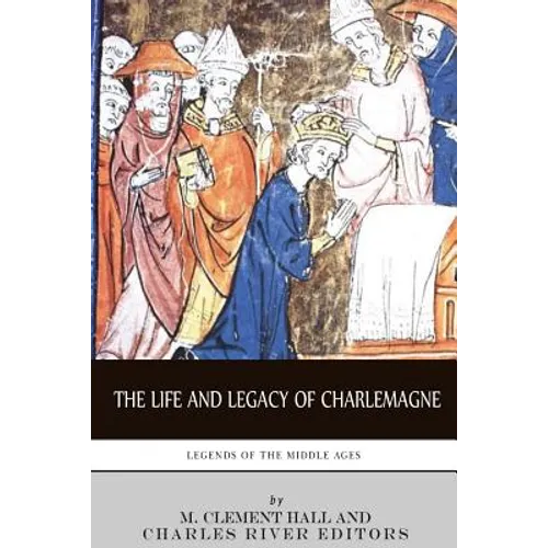 Legends of the Middle Ages: The Life and Legacy of Charlemagne - Paperback