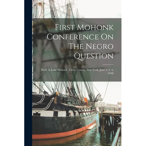 First Mohonk Conference On The Negro Question: Held At Lake Mohonk, Ulster County, New York, June 4, 5, 6, 1890 - Paperback