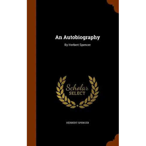 An Autobiography: By Herbert Spencer - Hardcover