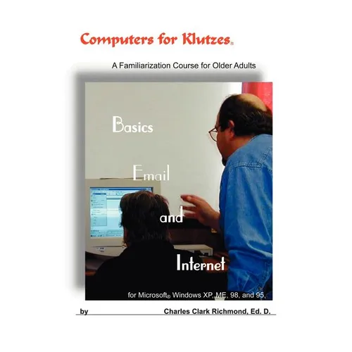 Computers for Klutzes, Basics, Email and Internet: A Familiarization Course for Older Adults - Paperback