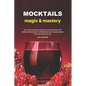 Mocktails Magic & Mastery: 100+ Non-Alcoholic Mocktail Recipes Book for Every Occasion Easy & Refreshing Low-Sugar Drinks for a Delicious Glass - Paperback