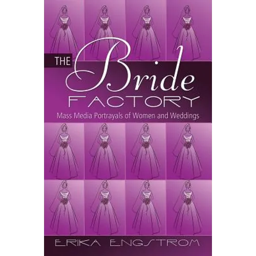 The Bride Factory: Mass Media Portrayals of Women and Weddings - Paperback