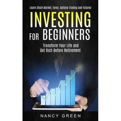 Investing for Beginners: Transform Your Life and Get Rich Before Retirement (Learn Stock Market, Forex, Options Trading and Futures) - Paperback
