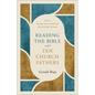 Reading the Bible with Ten Church Fathers: How to Interpret, Teach, and Preach Like the Early Christians - Paperback