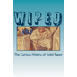 Wiped: The Curious History of Toilet Paper - Paperback