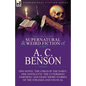 The Collected Supernatural and Weird Fiction of A. C. Benson: One Novel 'The Child of the Dawn, ' One Novelette 'The Uttermost Farthing' and Eight Sho - Paperback