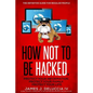 How Not To Be Hacked: The Definitive Guide for Regular People - Paperback