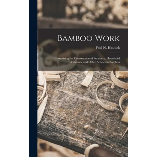 Bamboo Work; Comprising the Construction of Furniture, Household Fitments, and Other Articles in Bamboo - Hardcover