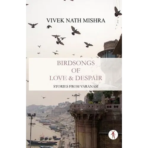 Birdsongs of Love & Despair: Stories from Varanasi - Paperback