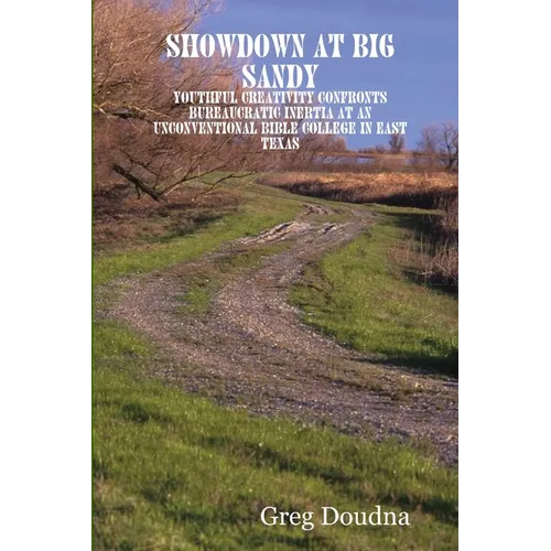 Showdown at Big Sandy: Youthful Creativity Confronts Bureaucratic Inertia at an Unconventional Bible College in East Texas - Paperback