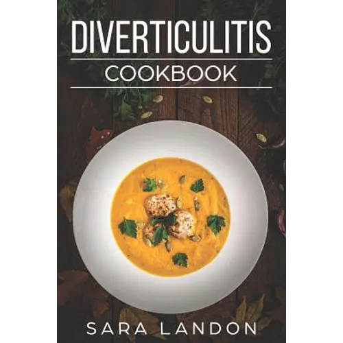 Diverticulitis Cookbook: Easy and Delicious Recipes for Clear Liquid, Full Liquid, Low Fiber and Maintenance Stage for the Diverticulitis Diet - Paperback