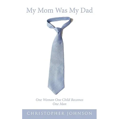 My Mom Was My Dad: One Woman One Child Becomes One Man - Paperback
