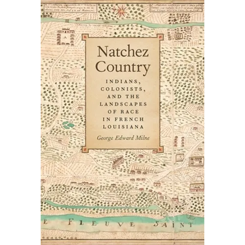 Natchez Country: Indians, Colonists, and the Landscapes of Race in French Louisiana - Paperback