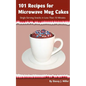 101 Recipes for Microwave Mug Cakes: Single-Serving Snacks in Less Than 10 Minutes - Paperback