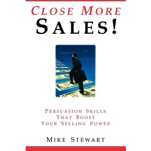 Close More Sales! Persuasion Skills That Boost Your Selling Power - Paperback