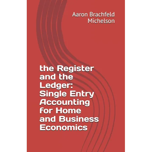 The Register and the Ledger: Single Entry Accounting for Home and Business Economics - Paperback