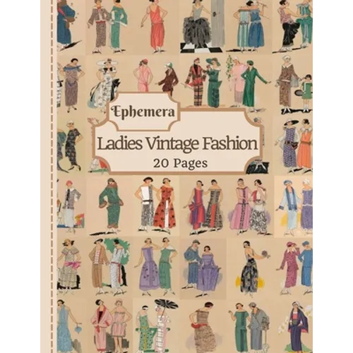 Ladies Vintage Fashion Ephemera: 20 Pages Of Feminine Garment Sketches To Use In Your Junk Journals, Scrapbooking, Or Altered Art Projects (Cut Out & - Paperback