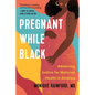 Pregnant While Black: Advancing Justice for Maternal Health in America - Hardcover