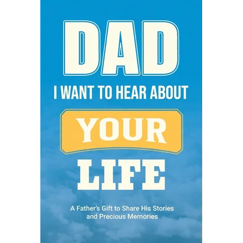 Dad, I Want to Hear about Your Life: A Father's Gift to Share His Stories and Precious Memories - Paperback