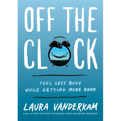 Off the Clock: Feel Less Busy While Getting More Done - Hardcover