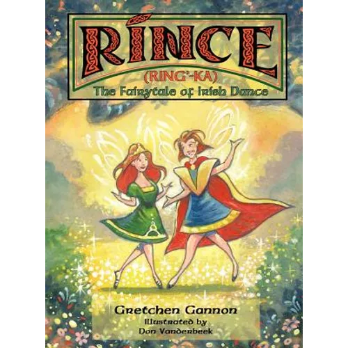 Rince (Ring'-Ka): The Fairytale of Irish Dance - Hardcover