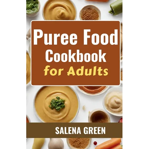 Puree Food Cookbook for Adults: The Essential Guide to Creating Delicious and Nutritious Easy Meals for People with Chewing, Swallowing Difficulties a - Paperback