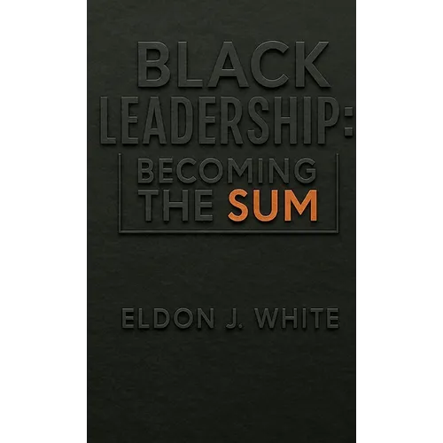 Black Leadership: Becoming the Sum - Hardcover