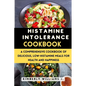Histamine Intolerance Cookbook: A Comprehensive Cookbook of Delicious, Low-Histamine Meals for Health and Happiness - Paperback