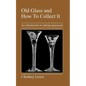 Old Glass and How to Collect It: An Introduction to Antique Glassware - Paperback