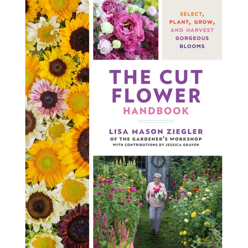 The Cut Flower Handbook: Select, Plant, Grow, and Harvest Gorgeous Blooms - Hardcover