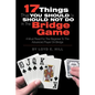 17 Things That You Should or Should Not Do in the Bridge Game - Paperback