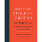 Mastering Stocks and Broths: A Comprehensive Culinary Approach Using Traditional Techniques and No-Waste Methods - Hardcover