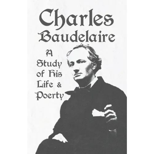Charles Baudelaire - A Study of His Life and Poetry - Paperback