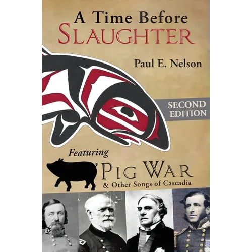 A Time Before Slaughter: Featuring Pig War & Other Songs of Cascadia - Paperback
