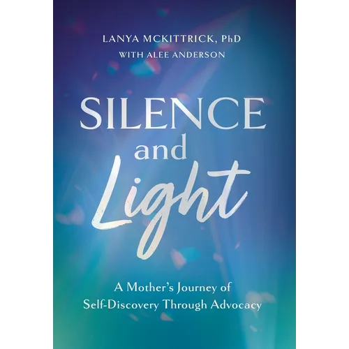 Silence and Light: A Mother's Journey of Self-Discovery Through Advocacy - Hardcover