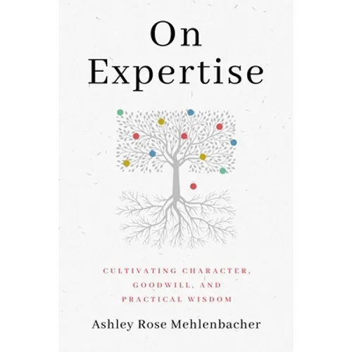 On Expertise: Cultivating Character, Goodwill, and Practical Wisdom - Paperback