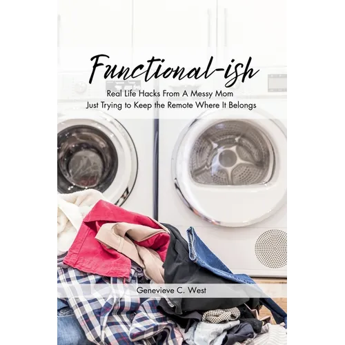 Functional-ish: Real Life Hacks From A Messy Mom Just Trying to Keep the Remote Where It Belongs - Paperback