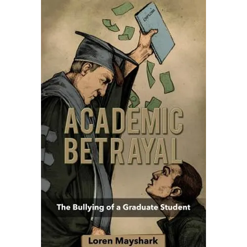 Academic Betrayal: The Bullying of a Graduate Student - Paperback