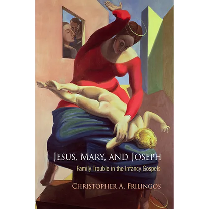 Jesus, Mary, and Joseph: Family Trouble in the Infancy Gospels - Hardcover