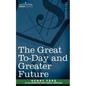 The Great To-Day and Greater Future - Paperback