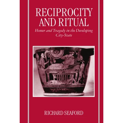 Reciprocity and Ritual: Homer and Tragedy in the Developing City-State - Paperback